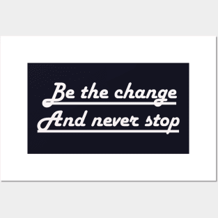 Be the change and never stop Posters and Art